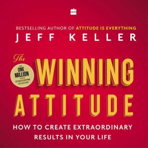 The Winning Attitude: How to Create Extraordinary Results in Your Life
