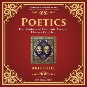 Poetics: The Foundations of Storytelling and Dramatic Theory - A Modern Translation - Adapted for the Contemporary Reader