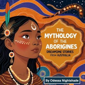 The Mythology of the Aborigines: Dreamtime Stories from Australia