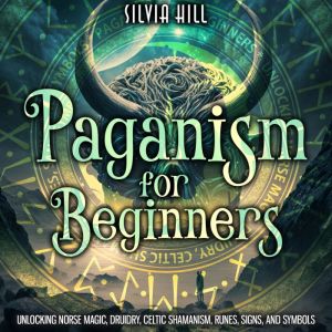 Paganism for Beginners Unlocking Nor..., Silvia Hill