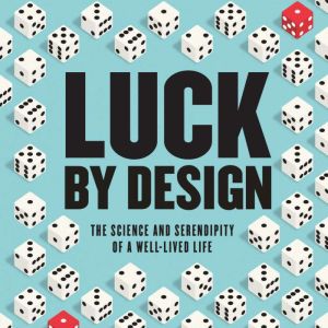 Luck by Design: The Science and Serendipity of a Well-Lived Life
