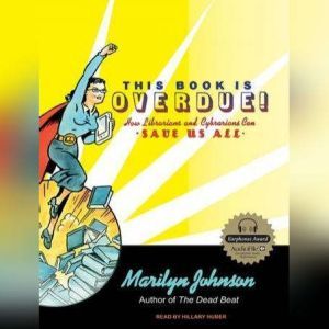 This Book Is Overdue! How Librarians and Cybrarians Can Save Us All, Marilyn Johnson