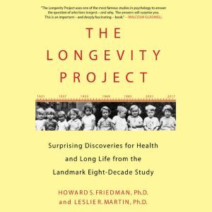 The Longevity Project: Surprising Discoveries for Health and Long Life from the Landmark Eight-Decade Study, Howard S. Friedman