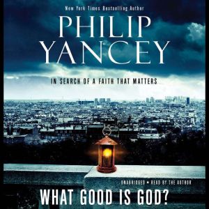 What Good Is God?, Philip Yancey