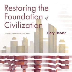 Restoring the Foundation of Civilizat..., Gary DeMar