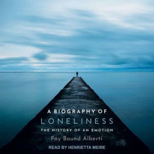 A Biography of Loneliness, Fay Bound Alberti