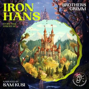 Iron Hans Story Time, Episode 60, Brothers Grimm