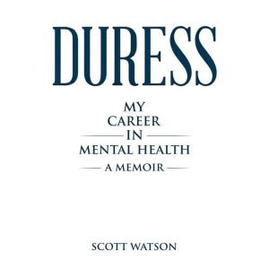Duress My Career in Mental Health, Scott Watson