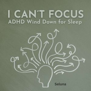 I Cant Focus: ADHD Wind Down for Sleep