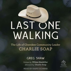 Last One Walking: The Life of Cherokee Community Leader Charlie Soap