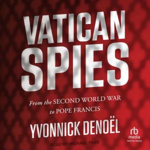 Vatican Spies: From the Second World War to Pope Francis