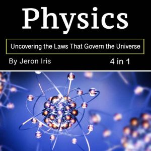 Physics: Uncovering the Laws That Govern the Universe (4 in 1)