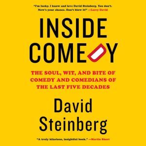 Inside Comedy: The Soul, Wit, and Bite of Comedy and Comedians of the Last Five Decades, David Steinberg