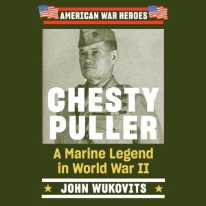 Chesty Puller: A Marine Legend in World War II, John Wukovits