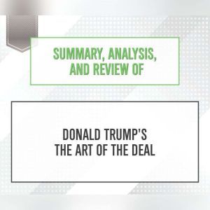 Summary, Analysis, and Review of Donald Trump's The Art of the Deal, Start Publishing Notes