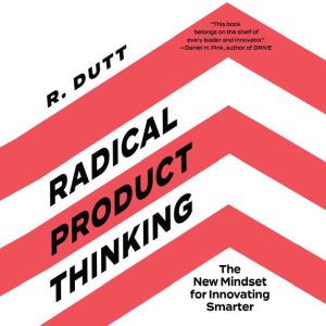 Radical Product Thinking, R. Dutt