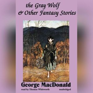 The Gray Wolf and Other Fantasy Stori..., George MacDonald