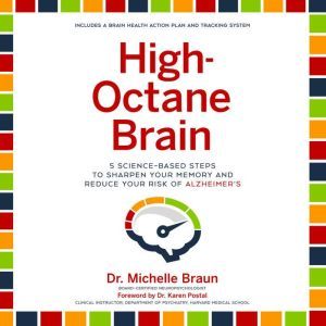 High-Octane Brain 5 Science-Based Steps to Sharpen Your Memory and Reduce Your Risk of Alzheimer's, Michelle Braun