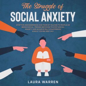 The Struggle of Social Anxiety Stop The Awkwardness and Fear of Talking to People or Being Social. Proven Methods to Stop Social Anxiety and Achieve Self-Confidence, Even if You're Very Shy, Roger C. Brink