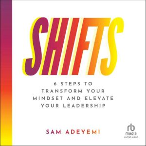 SHIFTS: 6 Steps to Transform Your Mindset and Elevate Your Leadership