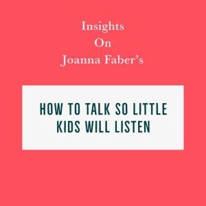 Insights on Joanna Faber's How to Talk So Little Kids Will Listen, Swift Reads