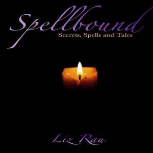 Spellbound Secrets, Spells and Tales..., Liz Rau