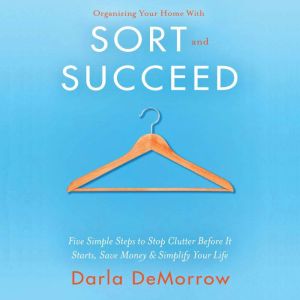 Organizing Your Home with SORT and SU..., Darla DeMorrow