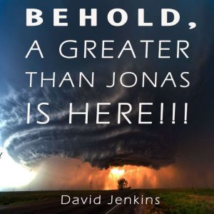 BEHOLD, A GREATER THAN JONAS IS HERE!..., David Jenkins
