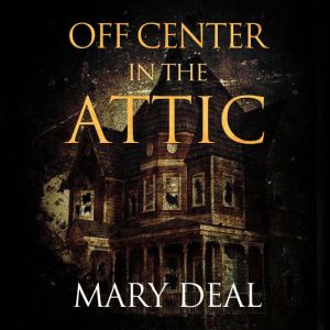 Off Center In The Attic, Mary Deal