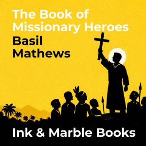 The Book of Missionary Heroes, Basil Mathews