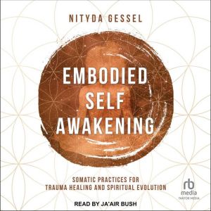 Embodied Self Awakening: Somatic Practices for Trauma Healing and Spiritual Evolution