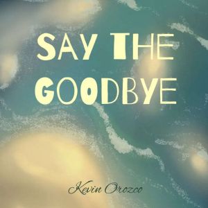 Say the Goodbye, Kevin Orozco