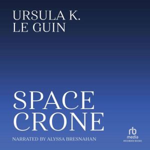 Space Crone, Ursula K. Le Guin