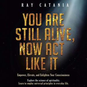 You Are Still Alive Now Act Like It, Ray Catania