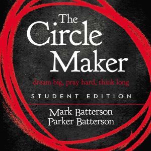The Circle Maker Student Edition: Dream big, Pray hard, Think long., Mark Batterson