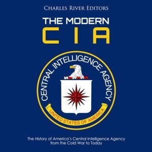 Modern CIA, The The History of Ameri..., Charles River Editors