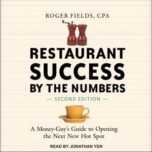 Restaurant Success by the Numbers, Second Edition A Money-Guy's Guide to Opening the Next New Hot Spot, Roger Fields