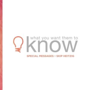 What You Want Them to Know, Skip Heitzig