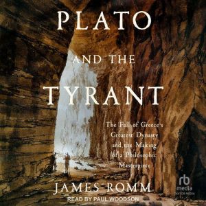 Plato and the Tyrant: The Fall of Greece's Greatest Dynasty and the Making of a Philosophic Masterpiece