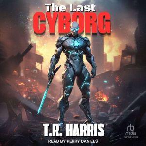 The Last Cyborg: Book #1 of The Last Cyborg Series