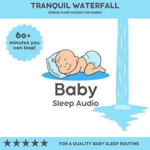 Tranquil Waterfall: Serene Sleep Sounds for Babies: For a Quality Baby Sleep Rountine