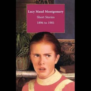 Lucy Maud Montgomery Short Stories, Lucy Maud Montgomery