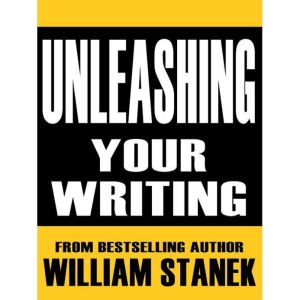 Unleashing Your Writing and Presentat..., William Stanek