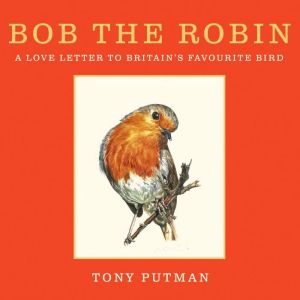 Bob the Robin: A true story of the friendship between one man and Britain's favourite garden bird