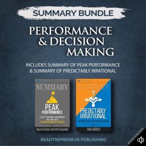 Summary Bundle: Performance & Decision Making  Readtrepreneur Publishing: Includes Summary of Peak Performance & Summary of Pr