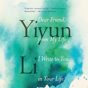 Dear Friend, from My Life I Write to ..., Yiyun Li