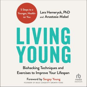 Living Young: Biohacking Techniques and Exercises to Improve Your Lifespan