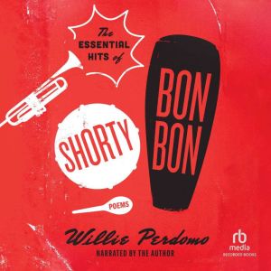 The Essential Hits of Shorty Bon Bon: Poems