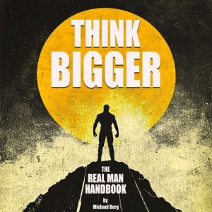 Think Bigger: The Real Man Handbook