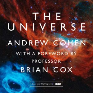 The Universe The book of the BBC TV series presented by Professor Brian Cox, Andrew Cohen